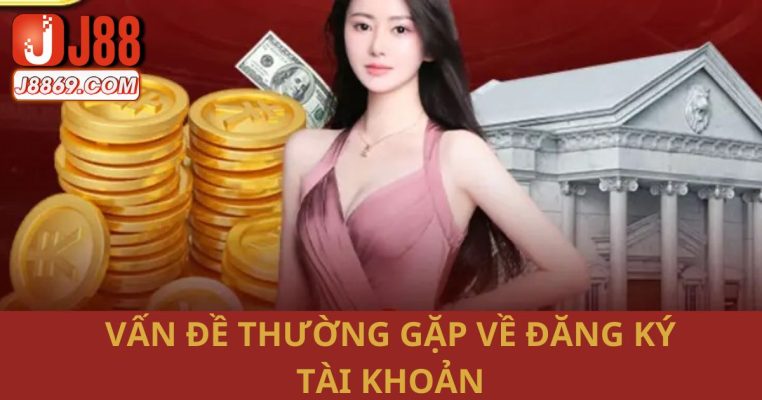 Những vấn đề thường gặp liên quan đến tài khoản tại J88 